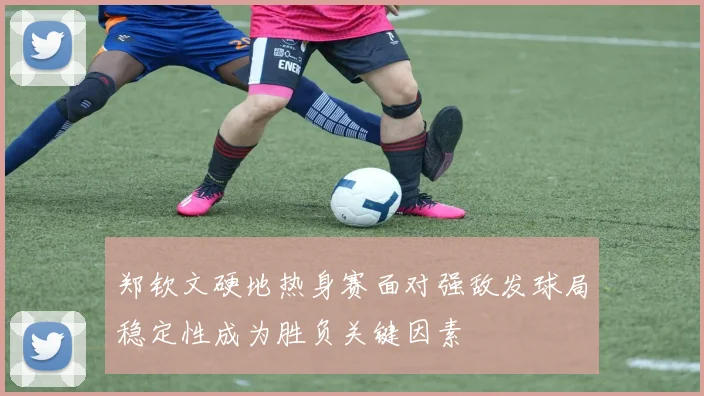 郑钦文硬地热身赛面对强敌发球局稳定性成为胜负关键因素
